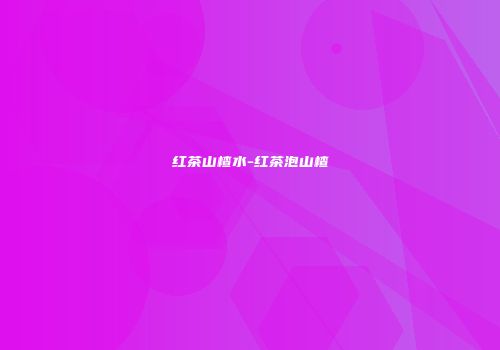 红茶山楂水-红茶泡山楂