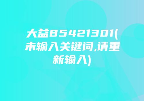 大益85421301(未输入关键词,请重新输入)