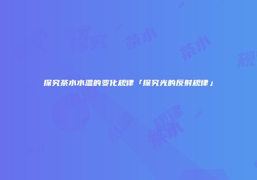 探究茶水水温的变化规律「探究光的反射规律」