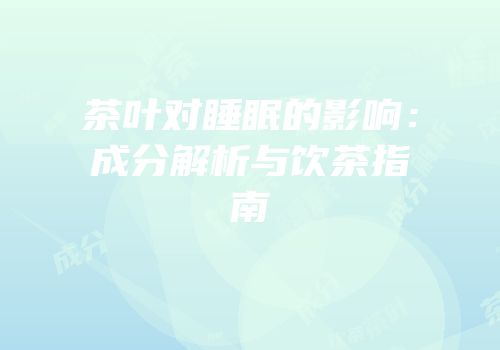 茶叶对睡眠的影响：成分解析与饮茶指南