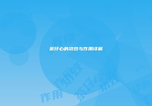 茶仔心的功效与作用详解