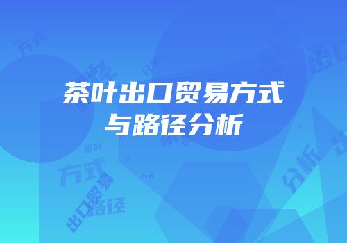 茶叶出口贸易方式与路径分析