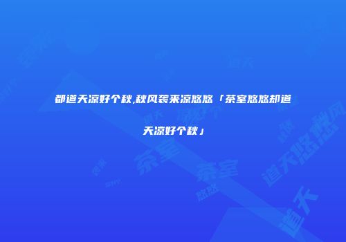 都道天凉好个秋,秋风袭来凉悠悠「茶室悠悠却道天凉好个秋」