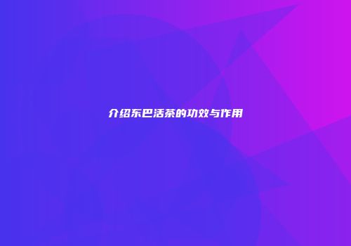介绍东巴活茶的功效与作用