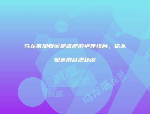 乌龙茶加蜂蜜是减肥的绝佳组合，你不知道的减肥秘密
