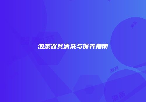 泡茶器具清洗与保养指南