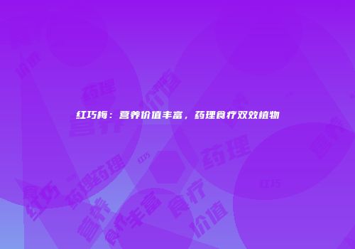 红巧梅：营养价值丰富，药理食疗双效植物