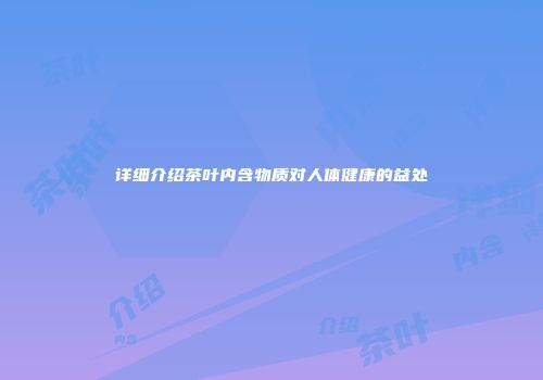 详细介绍茶叶内含物质对人体健康的益处