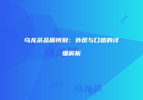 乌龙茶品质辨别：外观与口感的详细解析