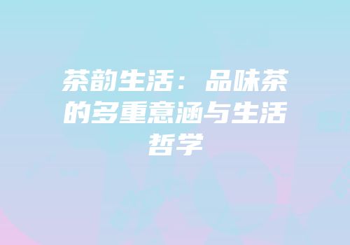 茶韵生活：品味茶的多重意涵与生活哲学