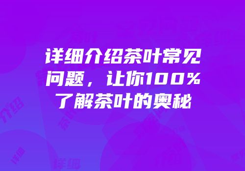 详细介绍茶叶常见问题，让你100%了解茶叶的奥秘