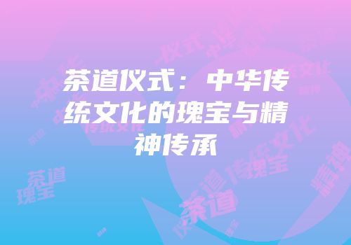 茶道仪式：中华传统文化的瑰宝与精神传承