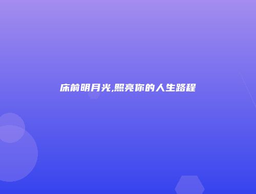 床前明月光,照亮你的人生路程