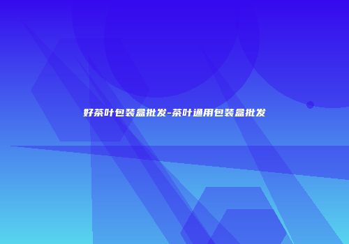 好茶叶包装盒批发-茶叶通用包装盒批发