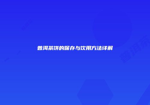 普洱茶饼的保存与饮用方法详解