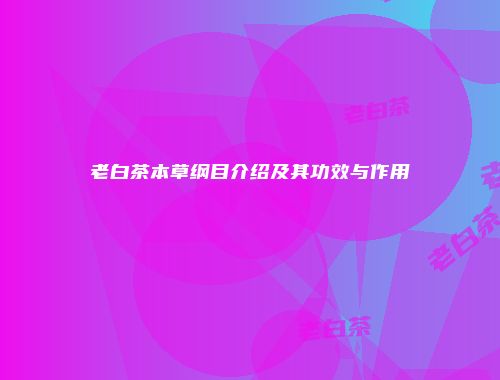 老白茶本草纲目介绍及其功效与作用