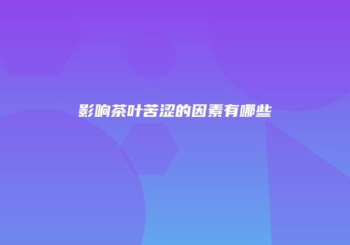影响茶叶苦涩的因素有哪些