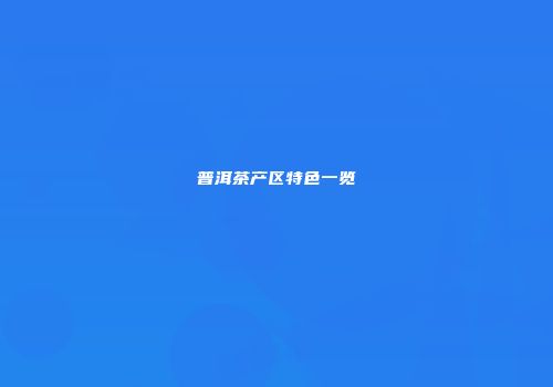 普洱茶产区特色一览