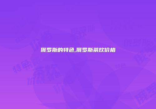 俄罗斯的特色,俄罗斯茶炊价格