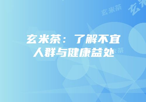 玄米茶：了解不宜人群与健康益处