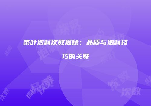 茶叶泡制次数揭秘：品质与泡制技巧的关联
