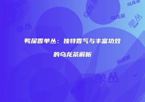 鸭屎香单丛：独特香气与丰富功效的乌龙茶解析
