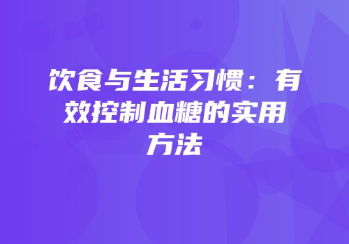 饮食与生活习惯：有效控制血糖的实用方法