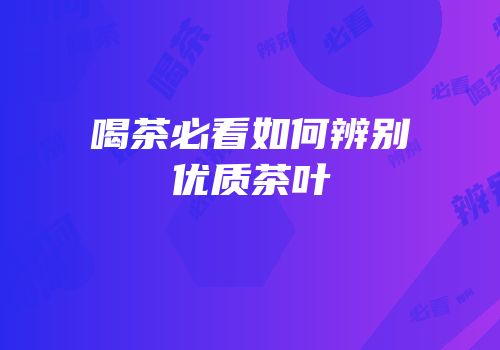 喝茶必看如何辨别优质茶叶