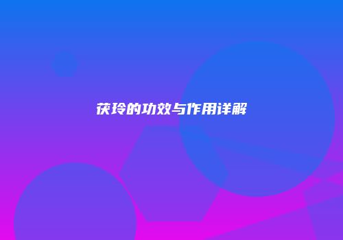 茯玲的功效与作用详解