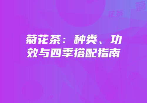菊花茶：种类、功效与四季搭配指南