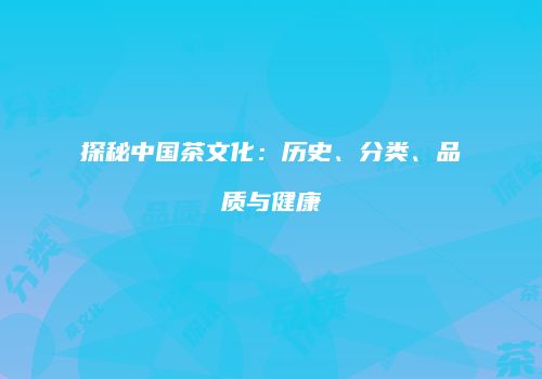 探秘中国茶文化：历史、分类、品质与健康