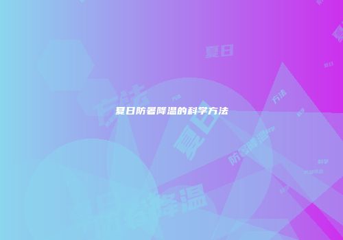 夏日防暑降温的科学方法