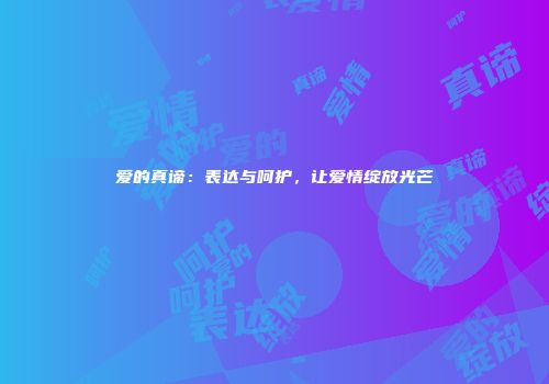 爱的真谛：表达与呵护，让爱情绽放光芒