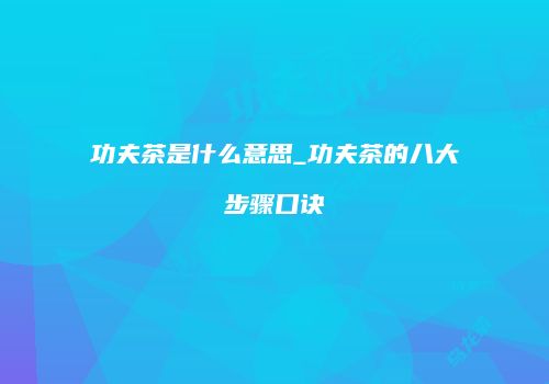 功夫茶是什么意思_功夫茶的八大步骤口诀
