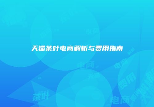 天猫茶叶电商解析与费用指南