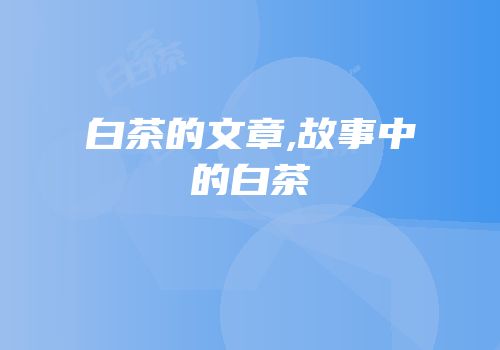 白茶的文章,故事中的白茶