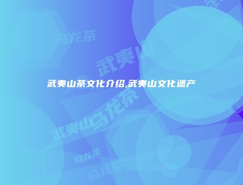 武夷山茶文化介绍,武夷山文化遗产