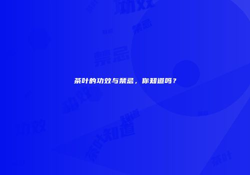 茶叶的功效与禁忌，你知道吗？