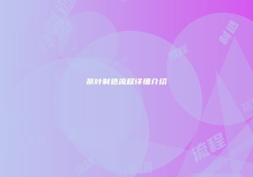 茶叶制造流程详细介绍
