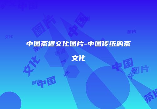 中国茶道文化图片-中国传统的茶文化