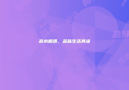 茶水相遇，品味生活真谛