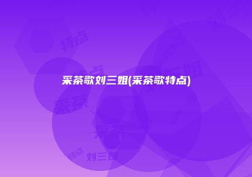 采茶歌刘三姐(采茶歌特点)