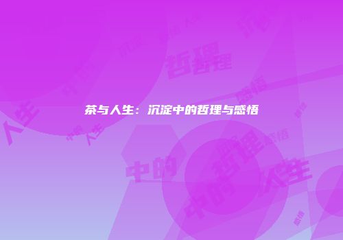 茶与人生：沉淀中的哲理与感悟