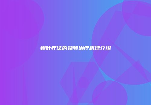 蜂针疗法的独特治疗机理介绍