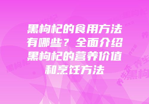 黑枸杞的食用方法有哪些？全面介绍黑枸杞的营养价值和烹饪方法