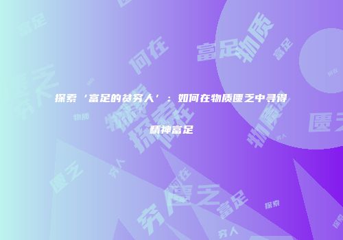 探索‘富足的贫穷人’：如何在物质匮乏中寻得精神富足
