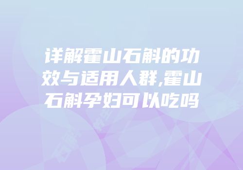 详解霍山石斛的功效与适用人群,霍山石斛孕妇可以吃吗