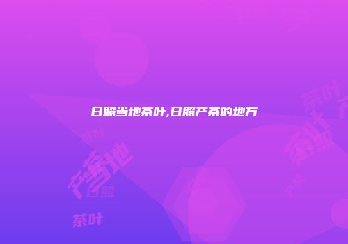 日照当地茶叶,日照产茶的地方