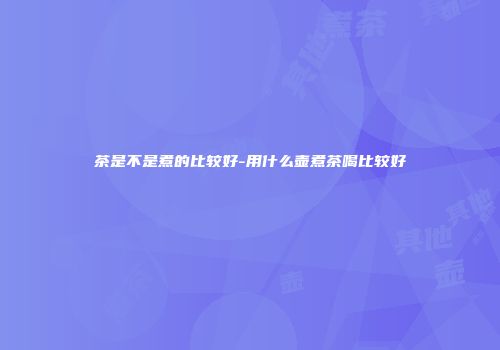 茶是不是煮的比较好-用什么壶煮茶喝比较好