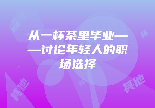 从一杯茶里毕业——讨论年轻人的职场选择